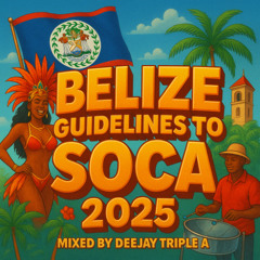 DEEJAY TRIPLE A - BELIZE GUIDELINES TO SOCA 2025 MIX