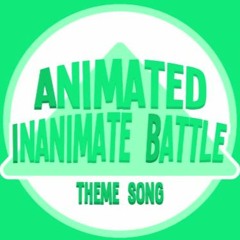 Animated Inanimate Battle Theme Song (Season 1B)