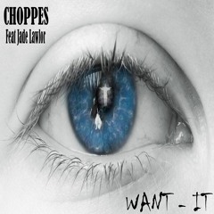 Choppes Feat Jade Lawlor - Want It - (Original Mix)