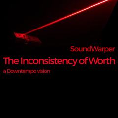 The Inconsistency of Worth - a Downtempo vision