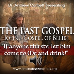 THE LAST GOSPEL, John's Gospel of Belief, Part 12 - "If Anyone Thirsts..."