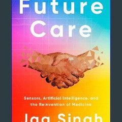 #^R.E.A.D 💖 Future Care: Sensors, Artificial Intelligence, and the Reinvention of Medicine PDF