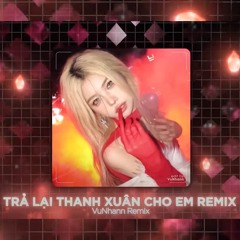 Trả Lại Thanh Xuân Cho Em (Vunhann Remix)
