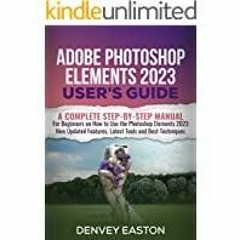 [PDF][Download] Adobe Photoshop Elements 2023 User&#x27s Guide: A Complete Step-by-Step Manual for B