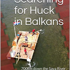 [GET] EBOOK 📖 Searching for Huck in Balkans: 700km down the Sava River on a wooden r