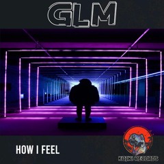 GLM :: How I Feel [Free Download]