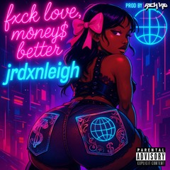 fxck love, money$ better - jrdxnleigh (prod. by richkidthedj)