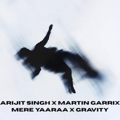 Arijit Singh x Martin Garrix - Mere Yaaraa x Gravity (Arnav Mashup) FREE DOWNLOAD