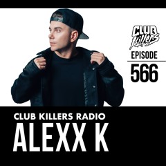 Club Killers Radio #566 - DJ ALEXX K