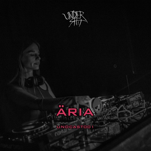 Undershit Podcast // ÄRIA [UNDCAST001]