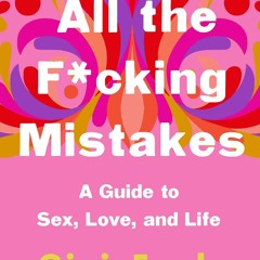 ⚡PDF ❤ All the F*cking Mistakes: A Guide to Sex, Love, and Life