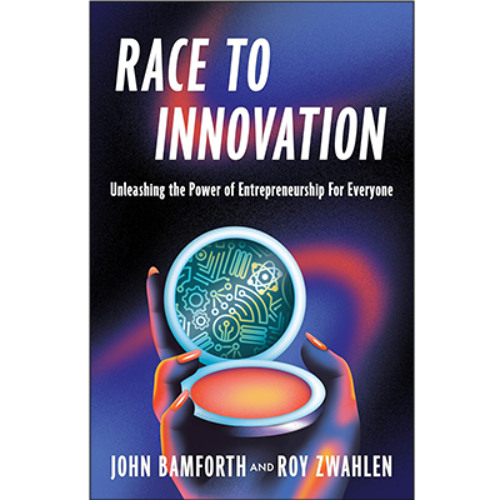 Podcast 1264: Race to Innovation: Unleashing the Power of Entrepreneurship for Everyone - with John Bamforth & Roy Zwahlen