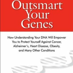 [Get] EPUB KINDLE PDF EBOOK Outsmart Your Genes: How Understanding Your DNA Will Empower You to Prot