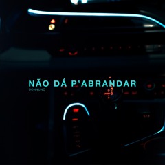 NÃO DÁ P'ABRANDAR
