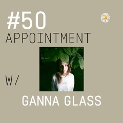 #50 APPOINTMENT W/ GANNA GLASS