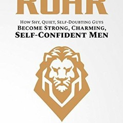 [GET] EBOOK EPUB KINDLE PDF Ready to Roar: How Shy, Quiet, Self-Doubting Guys Become