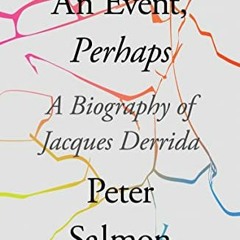 VIEW EPUB 💌 An Event, Perhaps: A Biography of Jacques Derrida by  Peter Salmon [EPUB