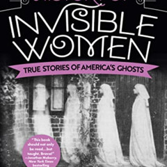 GET EBOOK 💌 A Haunted History of Invisible Women: True Stories of America's Ghosts b