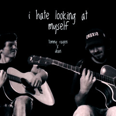 i hate looking at myself - doan x tommy ragen
