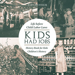 [DOWNLOAD] EBOOK 🗂️ Kids Had Jobs : Life before Child Labor Laws - History Book for
