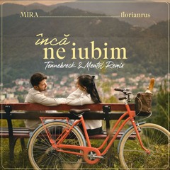 MIRA x Florianrus - Încă Ne Iubim (Tennebreck & Mentol Remix)