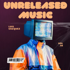 LUIS VAZQUEZ - UNRELEASED MUSIC (VOL.8) OUT NOW!