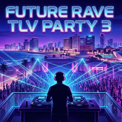 FUTURE RAVE TLV PARTY 3