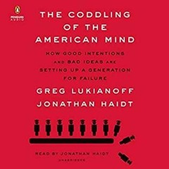 (Download Book) The Coddling of the American Mind: How Good Intentions and Bad Ideas Are Setting Up