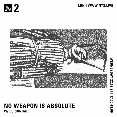 NO WEAPON IS ABSOLUTE - DJ Sundae - 22-09-2021 - NTS 2