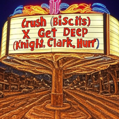 Crush (Biscits) X Get Deep (Knight, Clark, Hurr)