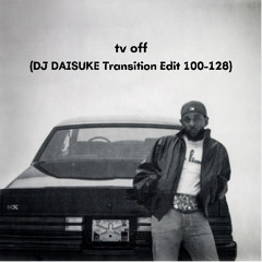 Kendrick Lamar - tv off (DJ DAISUKE Transition Edit 100-128) BUY=FREE DOWNLOAD