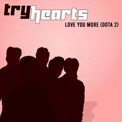 Tryhearts - Love You More (DotA 2)
