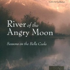 [Get] [KINDLE PDF EBOOK EPUB] River of the Angry Moon: Seasons on the Bella Coola by