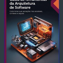 [PDF READ ONLINE] ❤ Caixa de ferramentas da Arquitetura de Software: Como tornar suas aplicações m