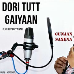 Dori Tutt Gaiyaan - Gunjan Saxena | Cover by Divya Naik