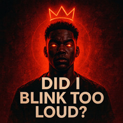 Did I Blink Too Loud?