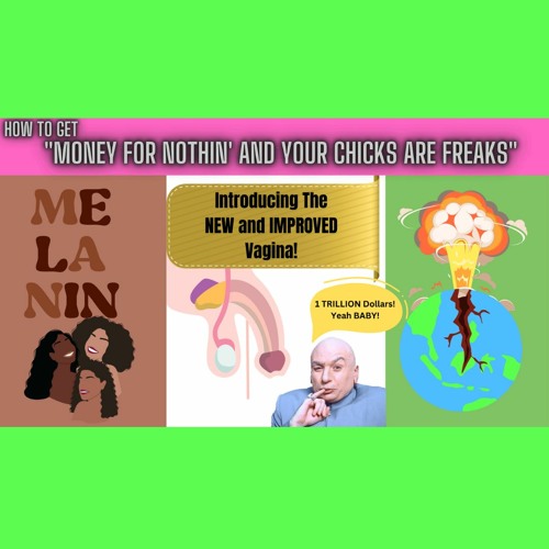 SECRET TO BILLIONS Or Trillions- Melanin Mislabeled Genitalia And A Healthy Fear Earth Will Explode