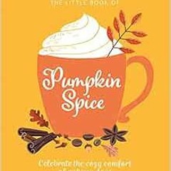 ACCESS [PDF EBOOK EPUB KINDLE] The Little Book of Pumpkin Spice: Celebrate the cozy c