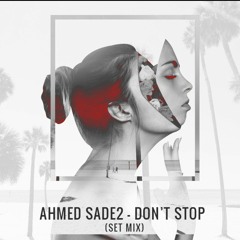 Ahmed sade2 - Dont Stop #02 [Set Mix]