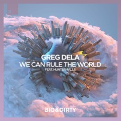 Greg Dela Feat. Hunter Falls - We Can Rule The World [Big & Dirty Recordings]