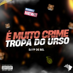 É MUITO CRIME X TROPA DO URSO ((DJ FP DE BEL)) CASTELAR