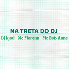 NA TRETA DO DJ (feat. MC MORENA & MC BOB ANNE)