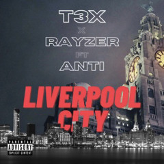 T3X X Rayzer Ft Anti - Liverpool City