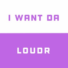 Loudr - I Want Da