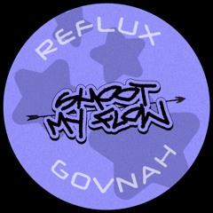 GOVNAH X REFLUX - SHOOT MY FLOW