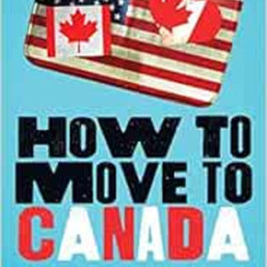 FREE PDF 📑 How to Move to Canada: A Discontented American's Guide to Canadian Reloca