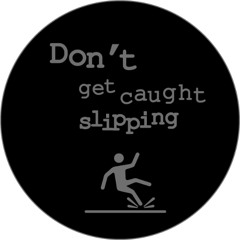 Dont get caught slippin