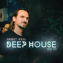 DEEP HOUSE SET 39 - AHMET KILIC