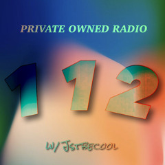 PRIVATE OWNED RADIO #112 w/ JSTBECOOL
