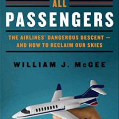 [Access] EBOOK 📙 Attention All Passengers: The Airlines' Dangerous Descent---and How